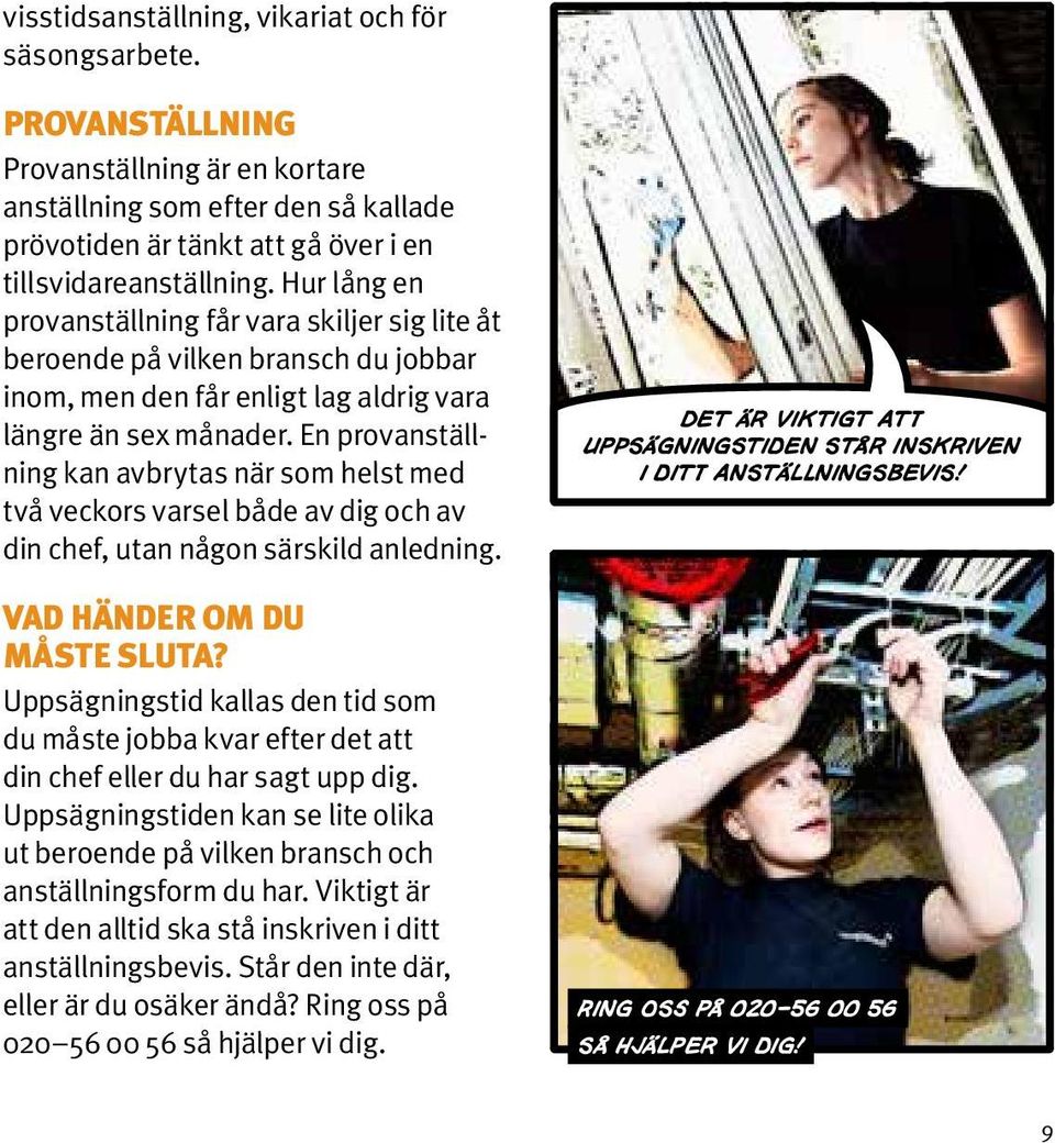 En provanställning kan avbrytas när som helst med två veckors varsel både av dig och av din chef, utan någon särskild anledning. Vad händer om du måste sluta?