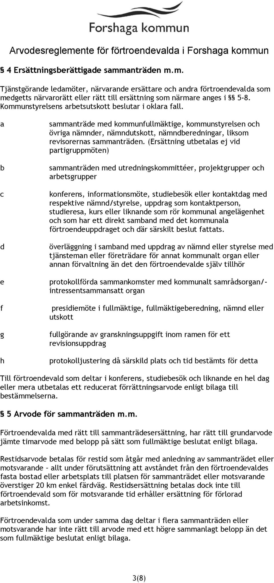 a b c d e f g h sammanträde med kommunfullmäktige, kommunstyrelsen och övriga nämnder, nämndutskott, nämndberedningar, liksom revisorernas sammanträden.