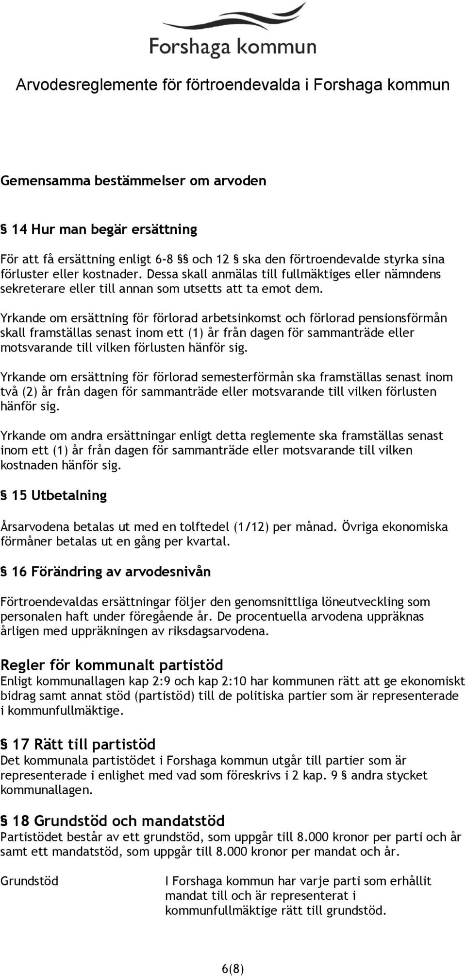 Yrkande om ersättning för förlorad arbetsinkomst och förlorad pensionsförmån skall framställas senast inom ett (1) år från dagen för sammanträde eller motsvarande till vilken förlusten hänför sig.