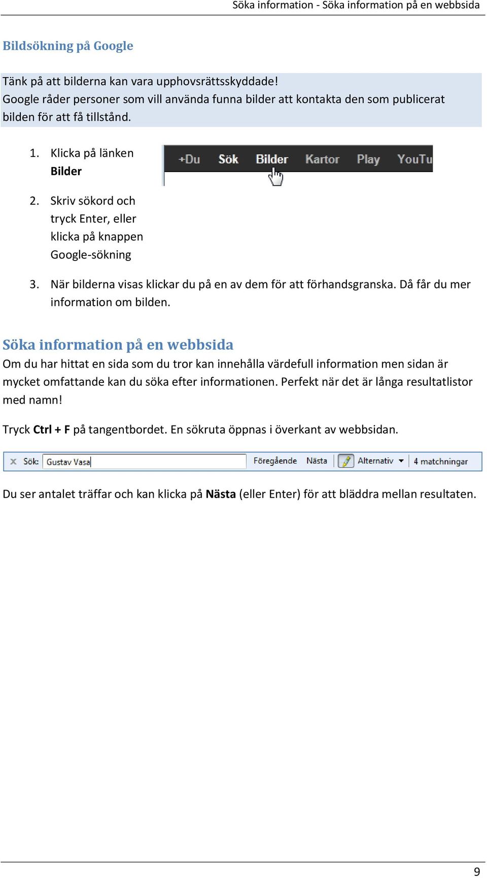 Skriv sökord och tryck Enter, eller klicka på knappen Google-sökning 3. När bilderna visas klickar du på en av dem för att förhandsgranska. Då får du mer information om bilden.