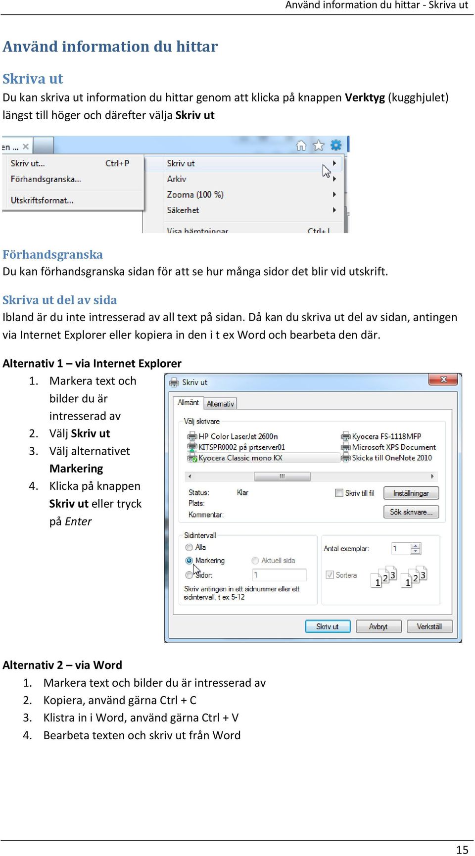 Då kan du skriva ut del av sidan, antingen via Internet Explorer eller kopiera in den i t ex Word och bearbeta den där. Alternativ 1 via Internet Explorer 1.