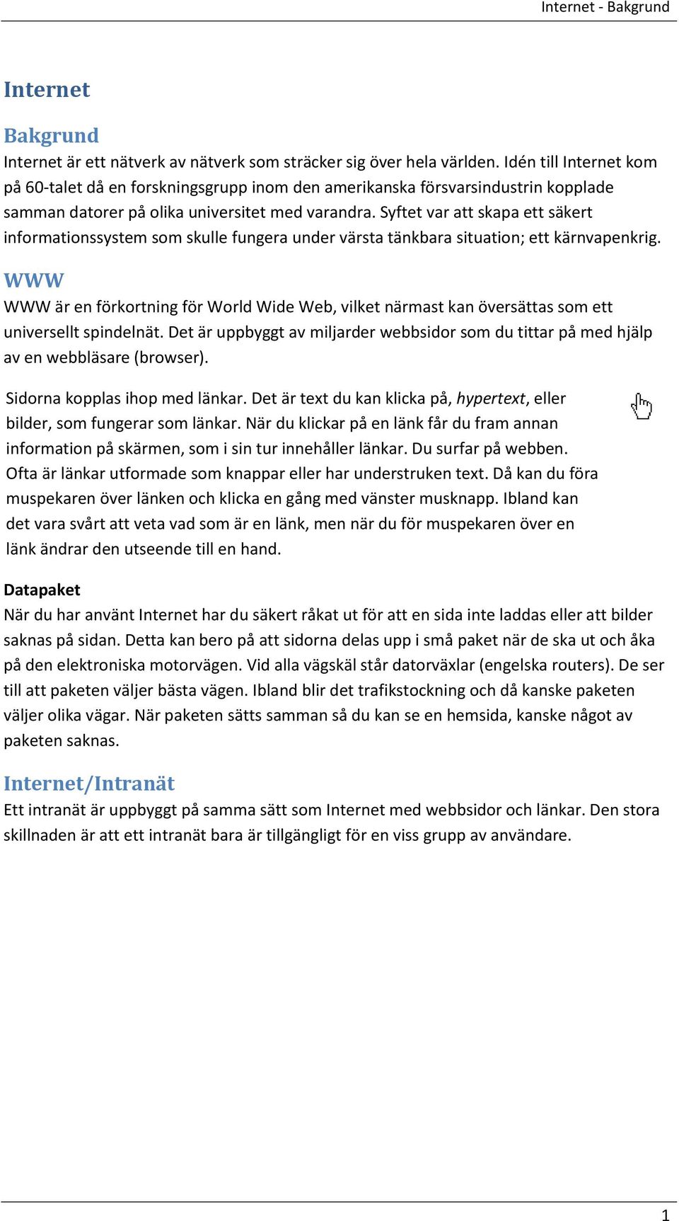 Syftet var att skapa ett säkert informationssystem som skulle fungera under värsta tänkbara situation; ett kärnvapenkrig.