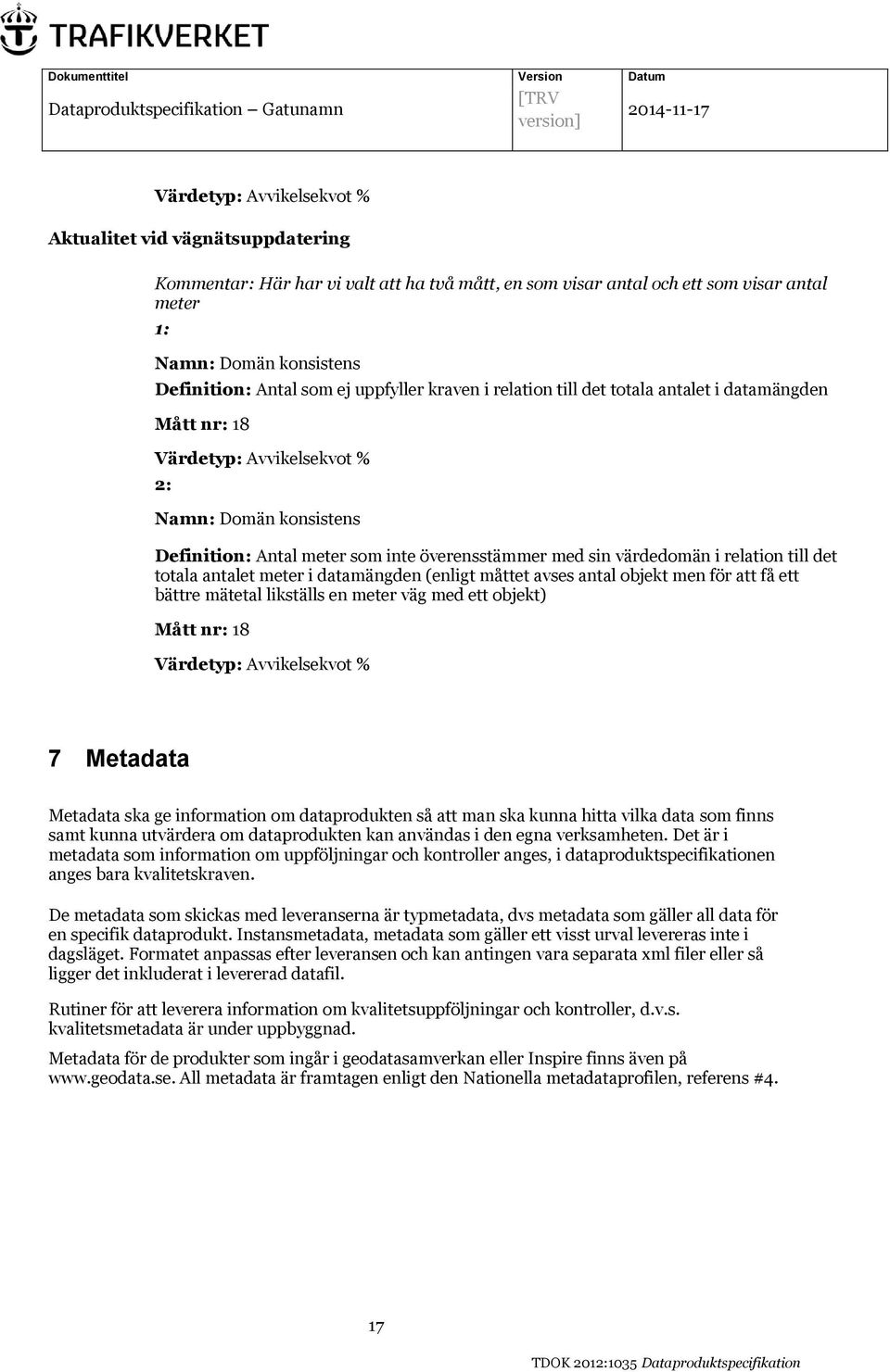 datamängden (enligt måttet avses antal objekt men för att få ett bättre mätetal likställs en meter väg med ett objekt) Mått nr: 18 7 Metadata Metadata ska ge information om dataprodukten så att man