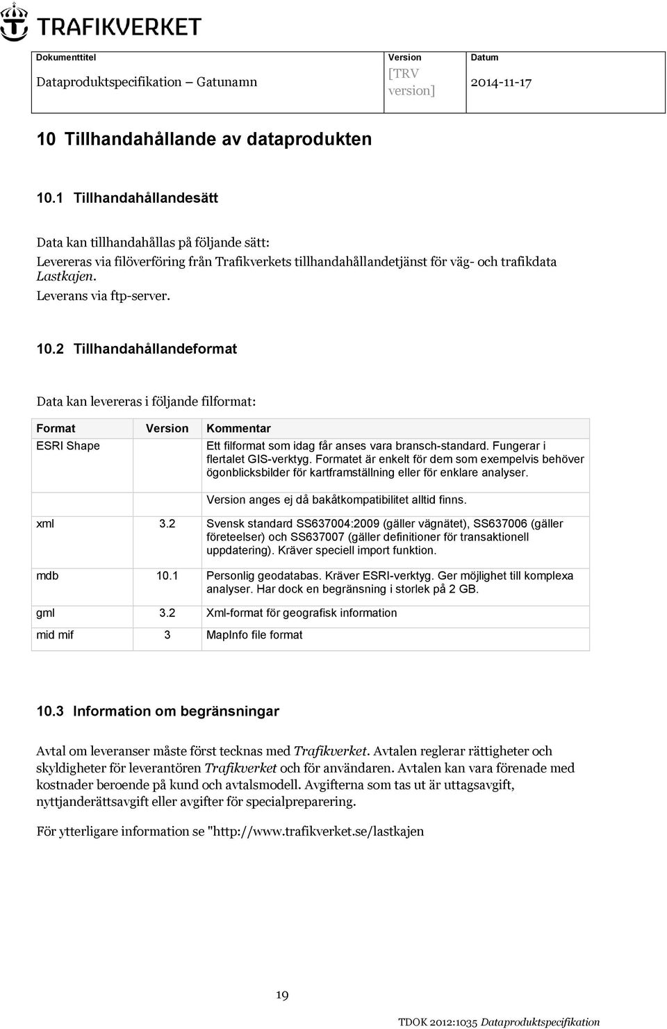 10.2 Tillhandahållandeformat Data kan levereras i följande filformat: Format Version Kommentar ESRI Shape Ett filformat som idag får anses vara bransch-standard. Fungerar i flertalet GIS-verktyg.