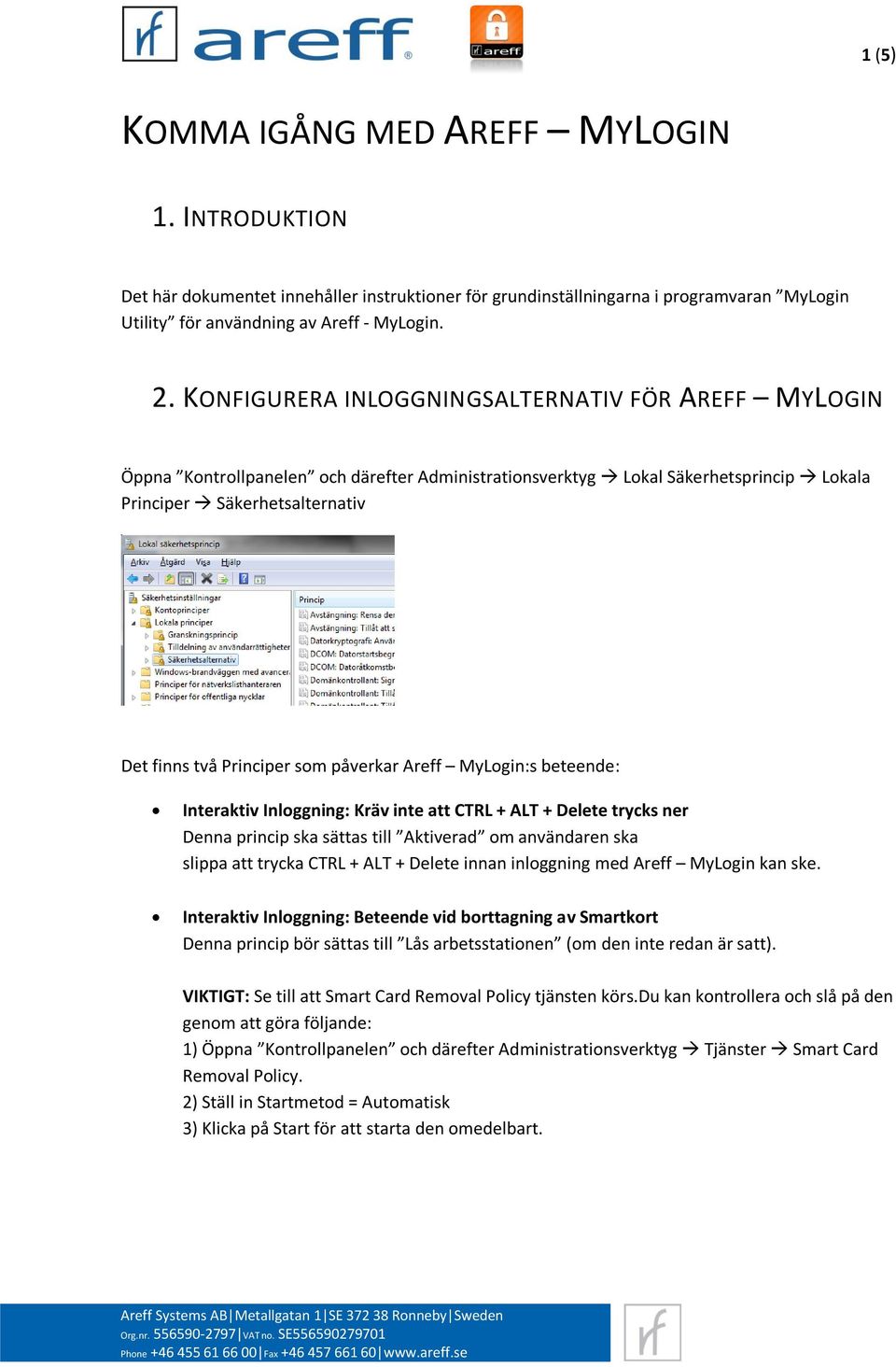 påverkar Areff MyLogin:s beteende: Interaktiv Inloggning: Kräv inte att CTRL + ALT + Delete trycks ner Denna princip ska sättas till Aktiverad om användaren ska slippa att trycka CTRL + ALT + Delete