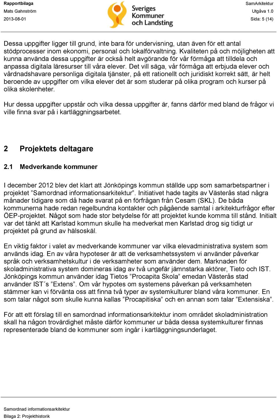 Det vill säga, vår förmåga att erbjuda elever och vårdnadshavare personliga digitala tjänster, på ett rationellt och juridiskt korrekt sätt, är helt beroende av uppgifter om vilka elever det är som