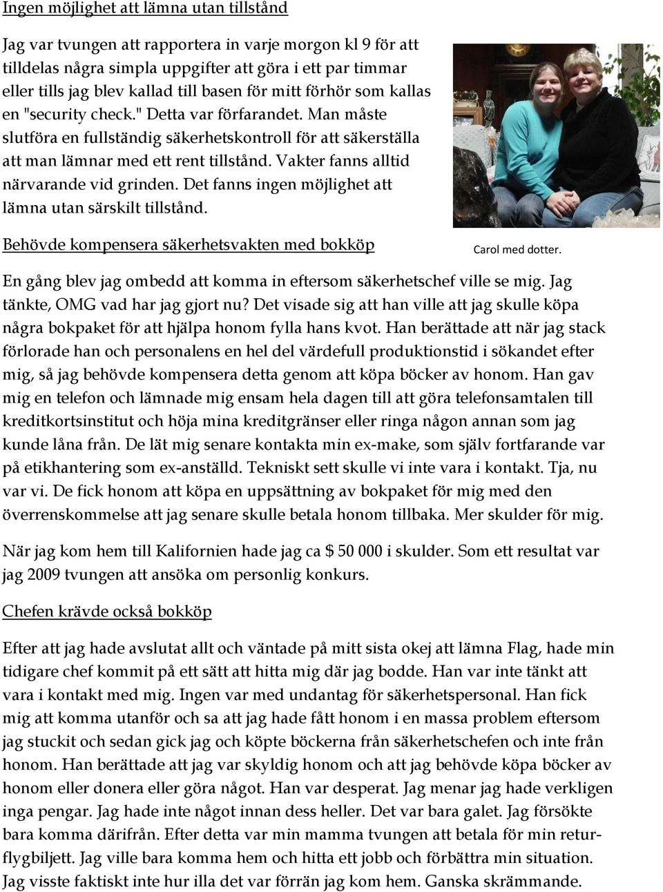 Vakter fanns alltid närvarande vid grinden. Det fanns ingen möjlighet att lämna utan särskilt tillstånd. Behövde kompensera säkerhetsvakten med bokköp Carol med dotter.