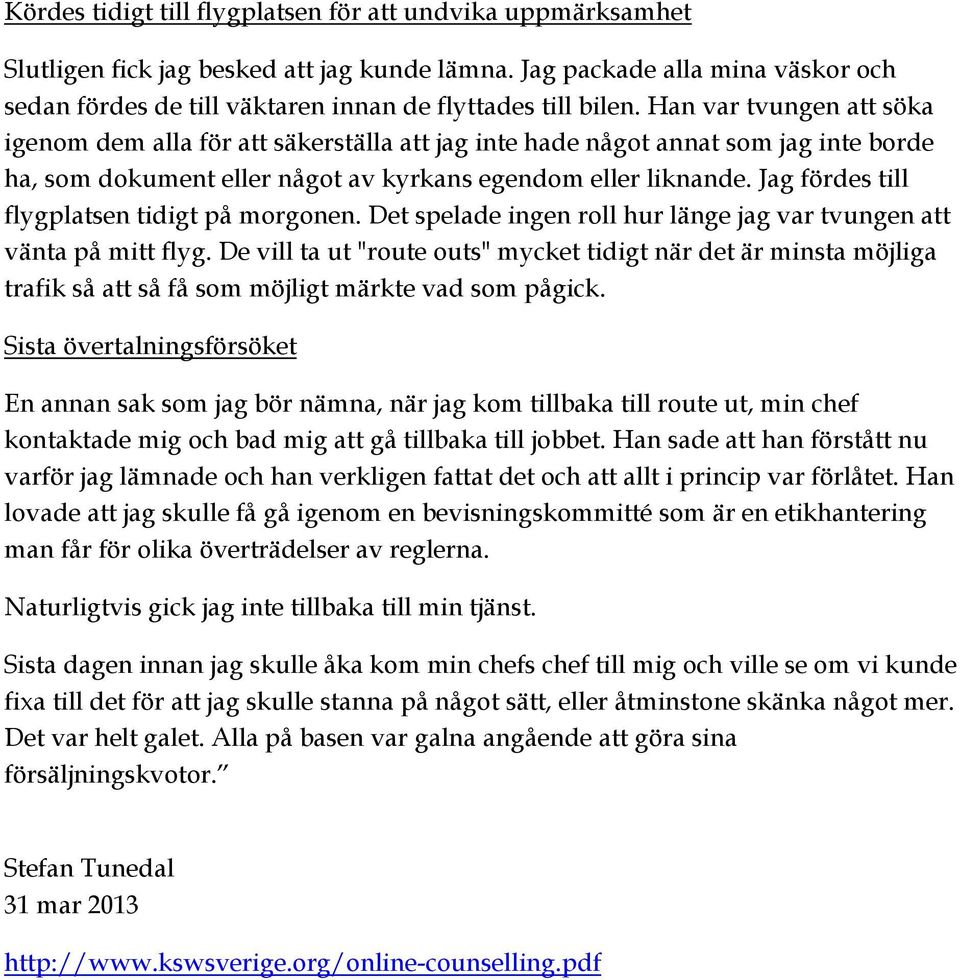 Han var tvungen att söka igenom dem alla för att säkerställa att jag inte hade något annat som jag inte borde ha, som dokument eller något av kyrkans egendom eller liknande.