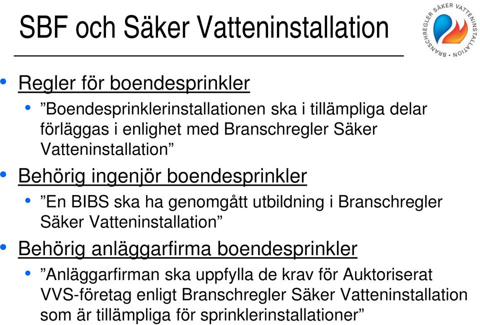 genomgått utbildning i Branschregler Säker Vatteninstallation Behörig anläggarfirma boendesprinkler Anläggarfirman ska