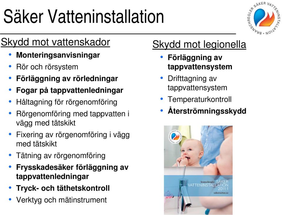 vägg med tätskikt Tätning av rörgenomföring Frysskadesäker förläggning av tappvattenledningar Tryck- och täthetskontroll Verktyg