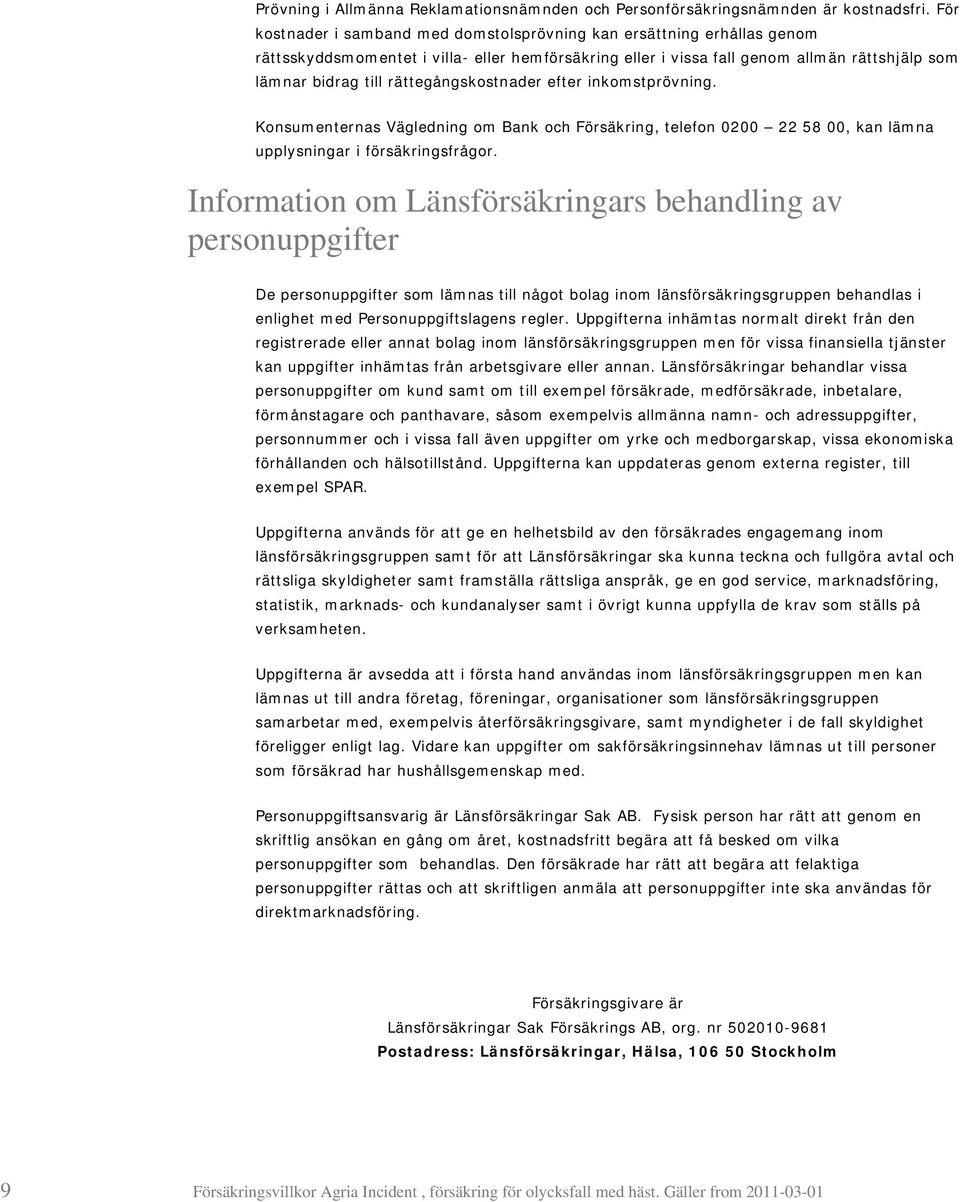 rättegångskostnader efter inkomstprövning. Konsumenternas Vägledning om Bank och Försäkring, telefon 0200 22 58 00, kan lämna upplysningar i försäkringsfrågor.