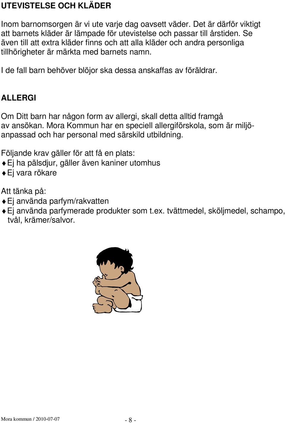 ALLERGI Om Ditt barn har någon form av allergi, skall detta alltid framgå av ansökan. Mora Kommun har en speciell allergiförskola, som är miljöanpassad och har personal med särskild utbildning.