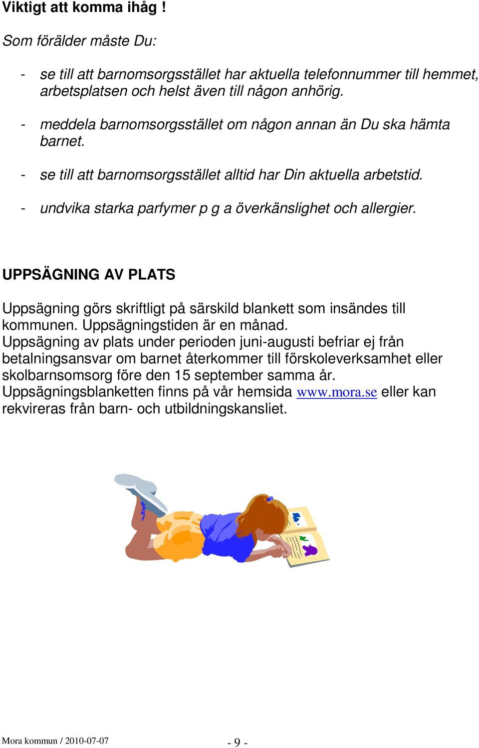 UPPSÄGNING AV PLATS Uppsägning görs skriftligt på särskild blankett som insändes till kommunen. Uppsägningstiden är en månad.