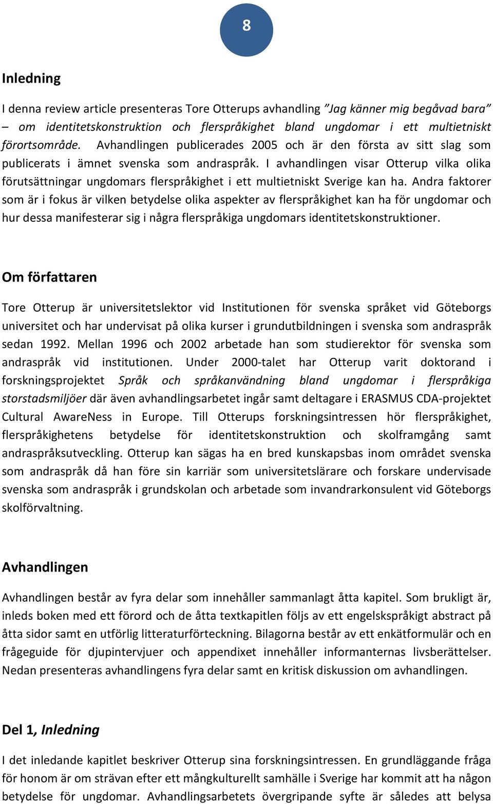 I avhandlingen visar Otterup vilka olika förutsättningar ungdomars flerspråkighet i ett multietniskt Sverige kan ha.