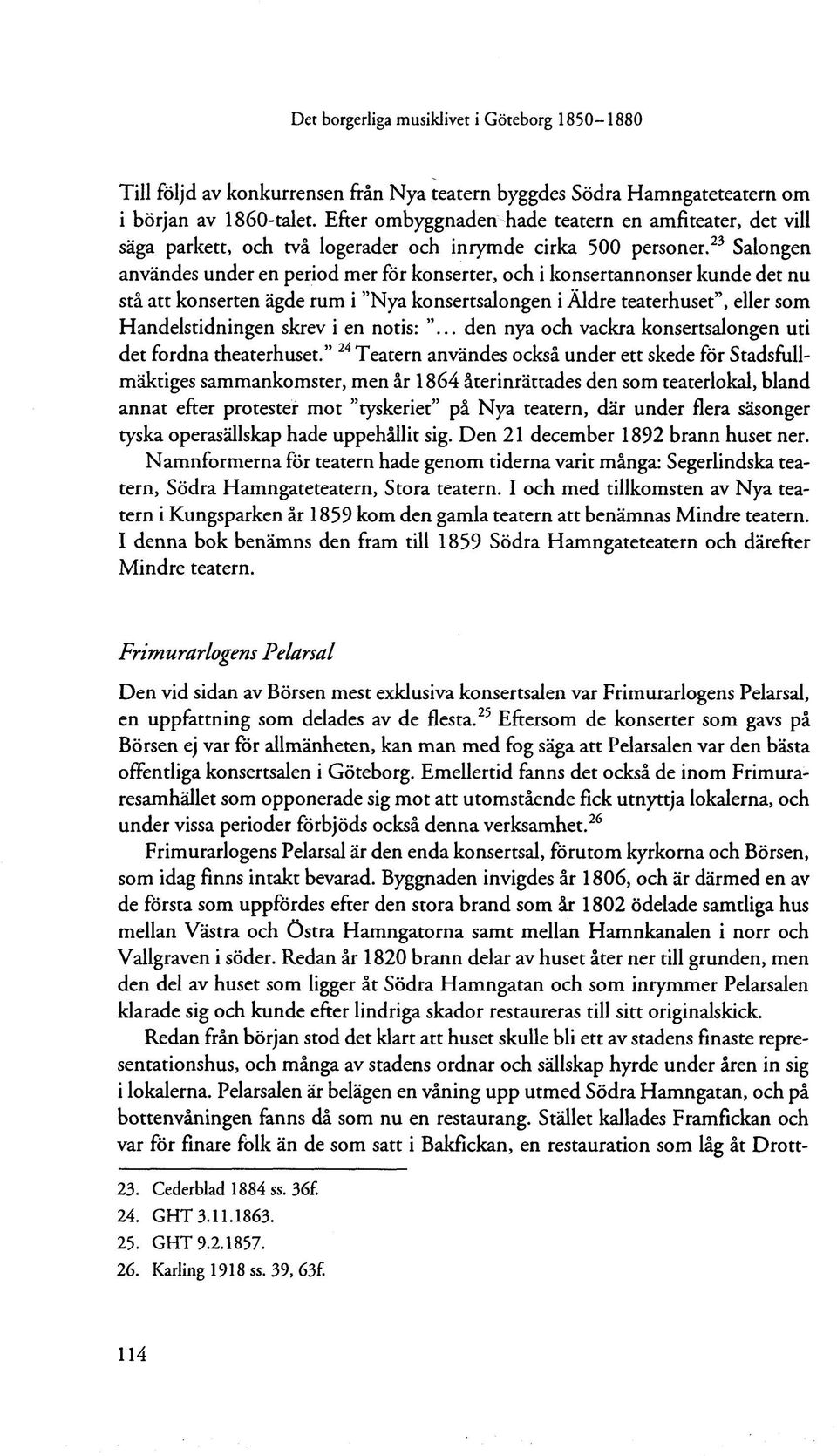 23 Salongen användes under en period mer för konserter, och i konsertannonser kunde det nu stå att konserten ägde rum i "Nya konsertsalongen i Äldre teaterhuset", eller som Handelstidningen skrev i