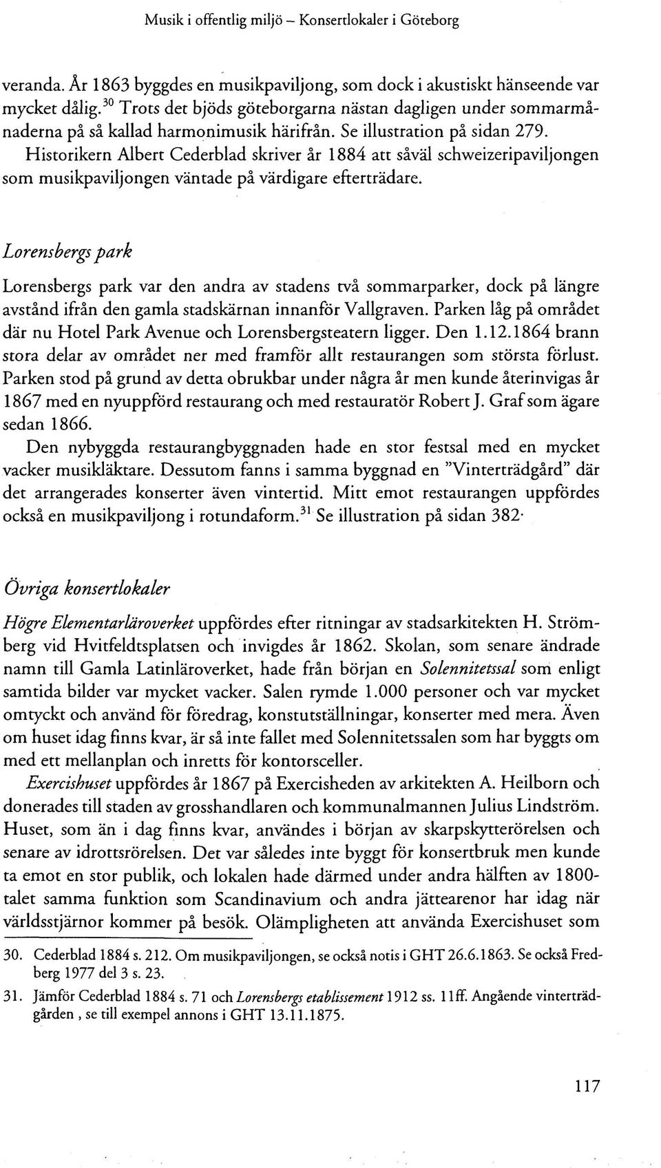 Historikern Albert Cederblad skriver år 1884 att såväl schweizeripaviljongen som musikpaviljongen väntade på värdigare efterträdare.