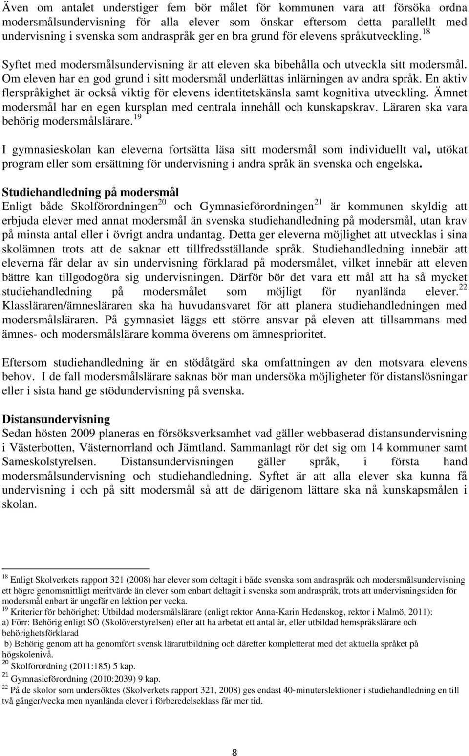 Om eleven har en god grund i sitt modersmål underlättas inlärningen av andra språk. En aktiv flerspråkighet är också viktig för elevens identitetskänsla samt kognitiva utveckling.