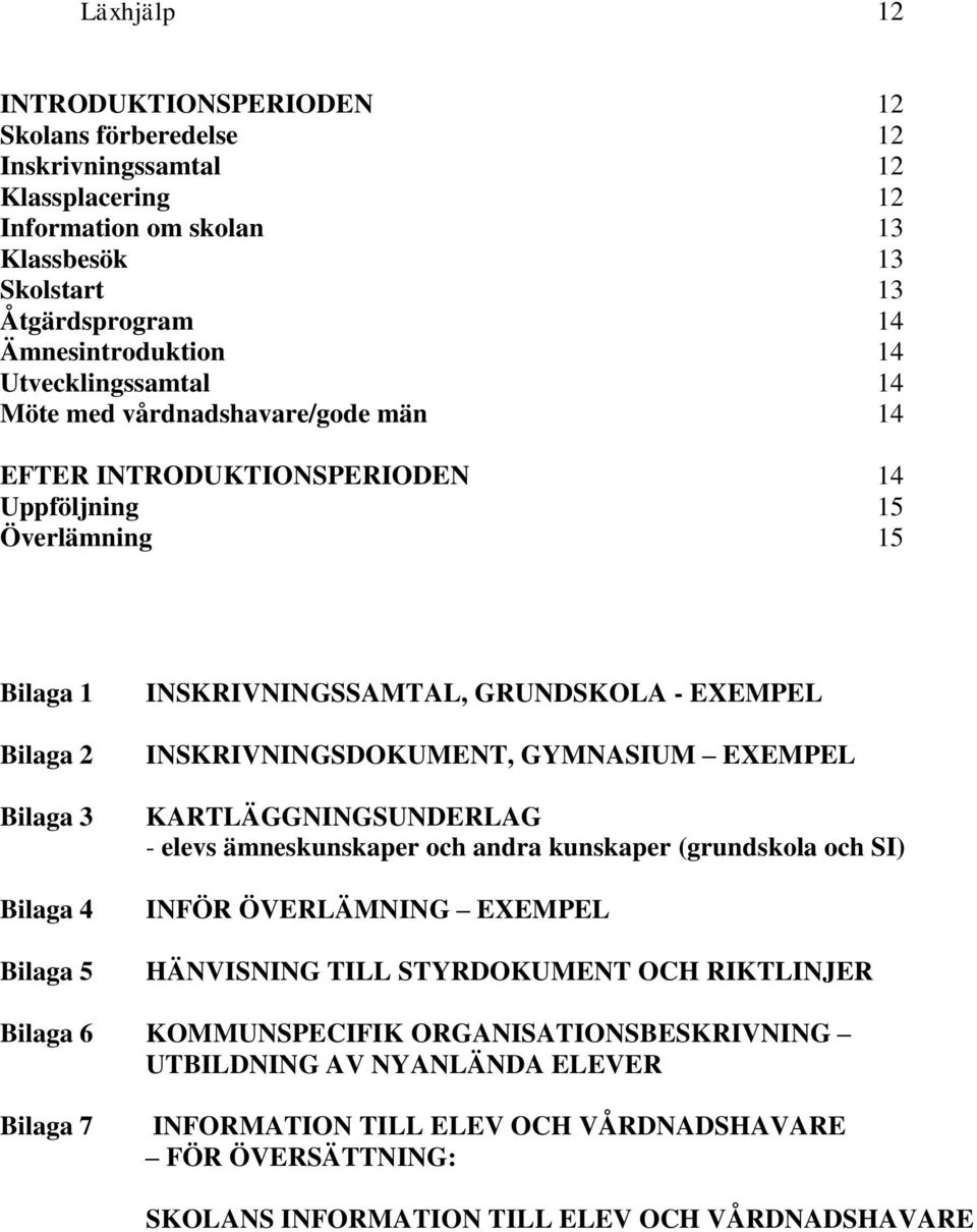 EXEMPEL INSKRIVNINGSDOKUMENT, GYMNASIUM EXEMPEL KARTLÄGGNINGSUNDERLAG - elevs ämneskunskaper och andra kunskaper (grundskola och SI) INFÖR ÖVERLÄMNING EXEMPEL HÄNVISNING TILL STYRDOKUMENT OCH