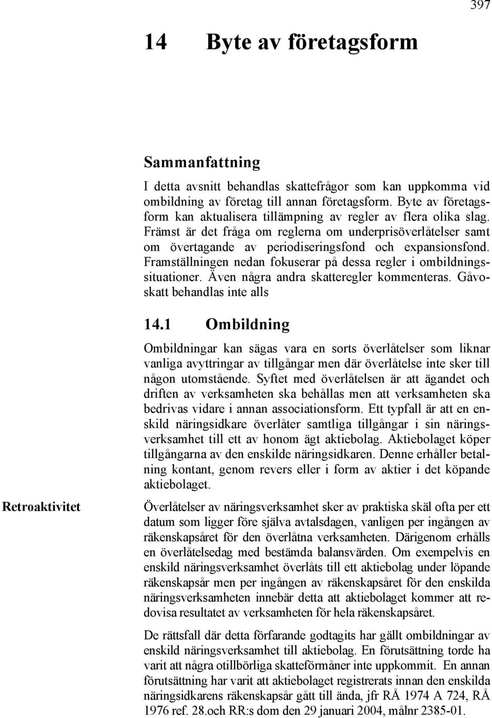 Framställningen nedan fokuserar på dessa regler i ombildningssituationer. Även några andra skatteregler kommenteras. Gåvoskatt behandlas inte alls Retroaktivitet 14.