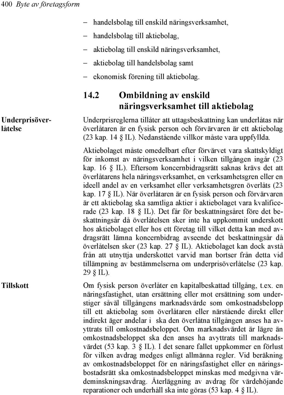 2 Ombildning av enskild näringsverksamhet till aktiebolag Underprisreglerna tillåter att uttagsbeskattning kan underlåtas när överlåtaren är en fysisk person och förvärvaren är ett aktiebolag (23 kap.