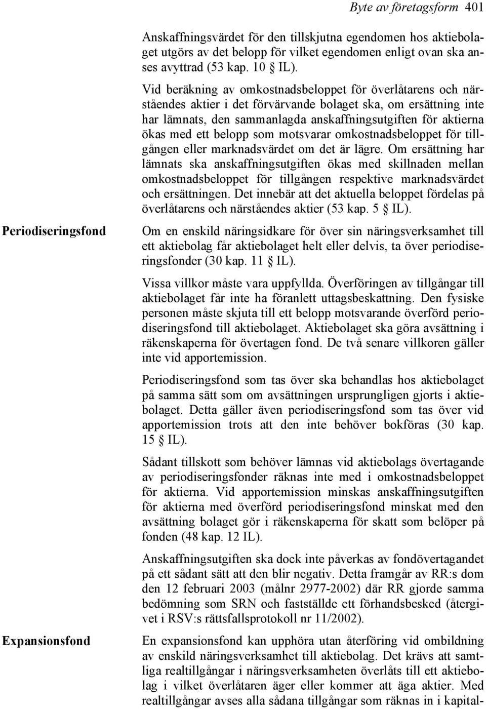 ett belopp som motsvarar omkostnadsbeloppet för tillgången eller marknadsvärdet om det är lägre.