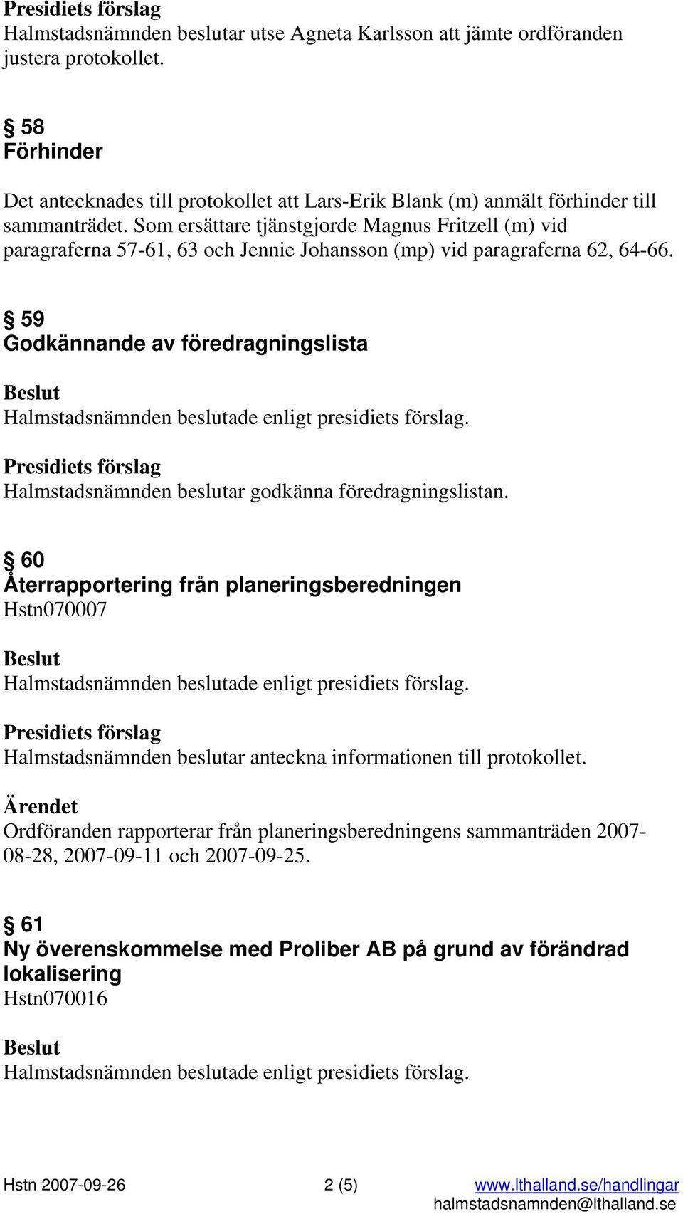 59 Godkännande av föredragningslista Halmstadsnämnden beslutar godkänna föredragningslistan.