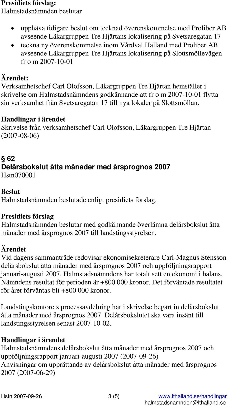 om Halmstadsnämndens godkännande att fr o m 2007-10-01 flytta sin verksamhet från Svetsaregatan 17 till nya lokaler på Slottsmöllan.