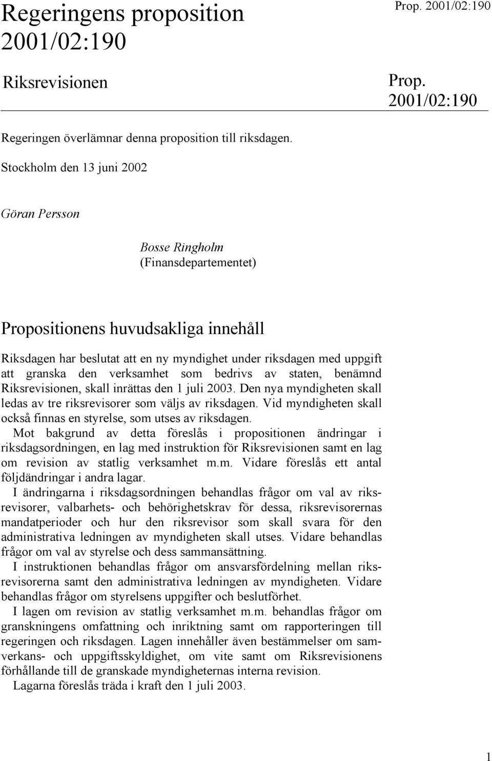 den verksamhet som bedrivs av staten, benämnd Riksrevisionen, skall inrättas den 1 juli 2003. Den nya myndigheten skall ledas av tre riksrevisorer som väljs av riksdagen.