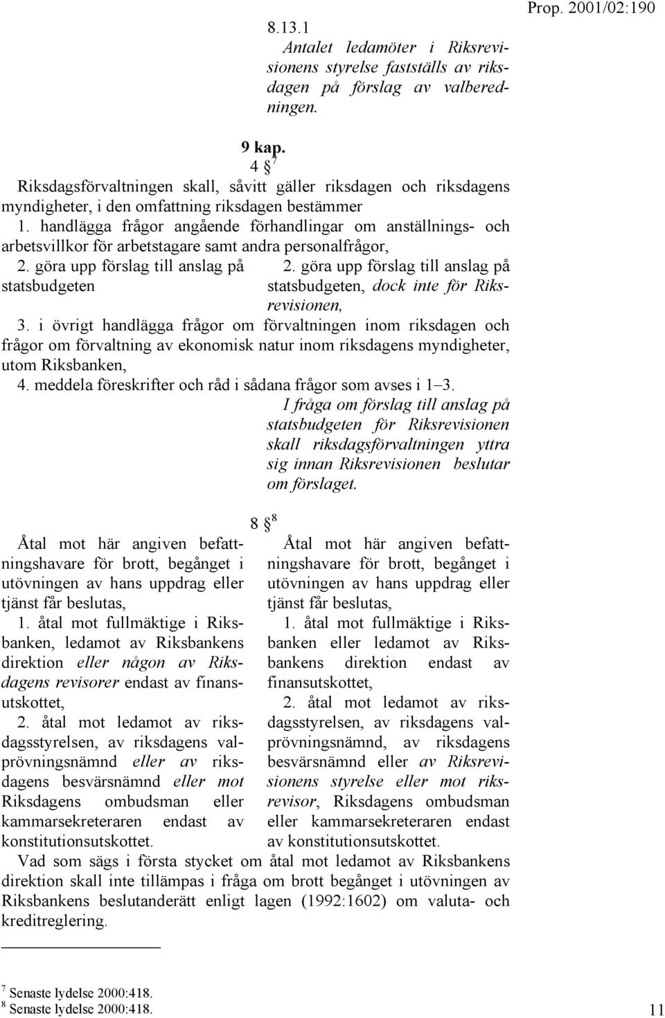 handlägga frågor angående förhandlingar om anställnings- och arbetsvillkor för arbetstagare samt andra personalfrågor, 2. göra upp förslag till anslag på statsbudgeten 2.