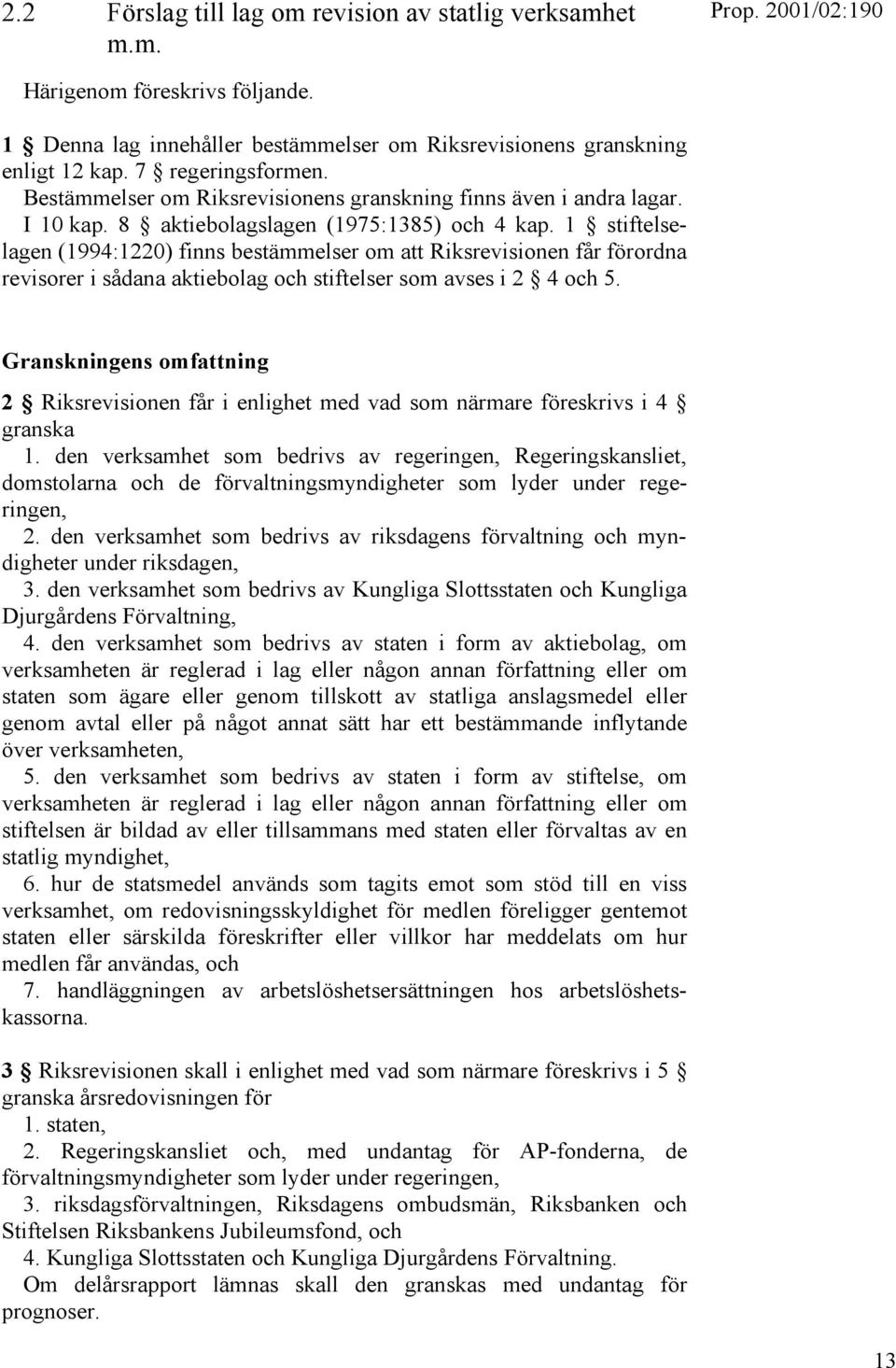 1 stiftelselagen (1994:1220) finns bestämmelser om att Riksrevisionen får förordna revisorer i sådana aktiebolag och stiftelser som avses i 2 4 och 5.