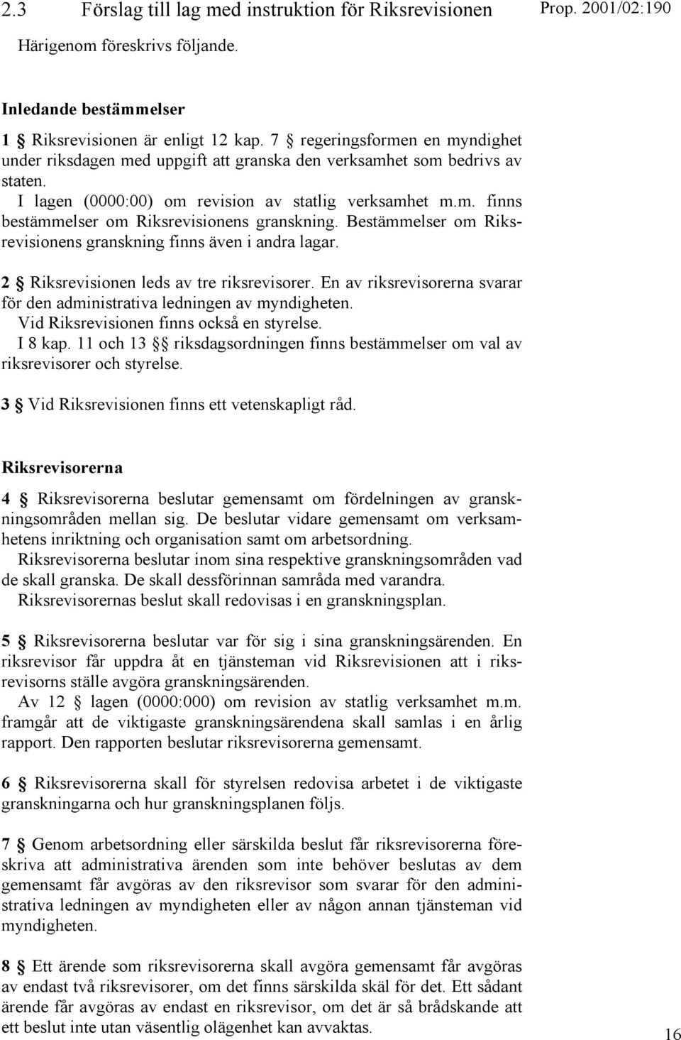 Bestämmelser om Riksrevisionens granskning finns även i andra lagar. 2 Riksrevisionen leds av tre riksrevisorer. En av riksrevisorerna svarar för den administrativa ledningen av myndigheten.