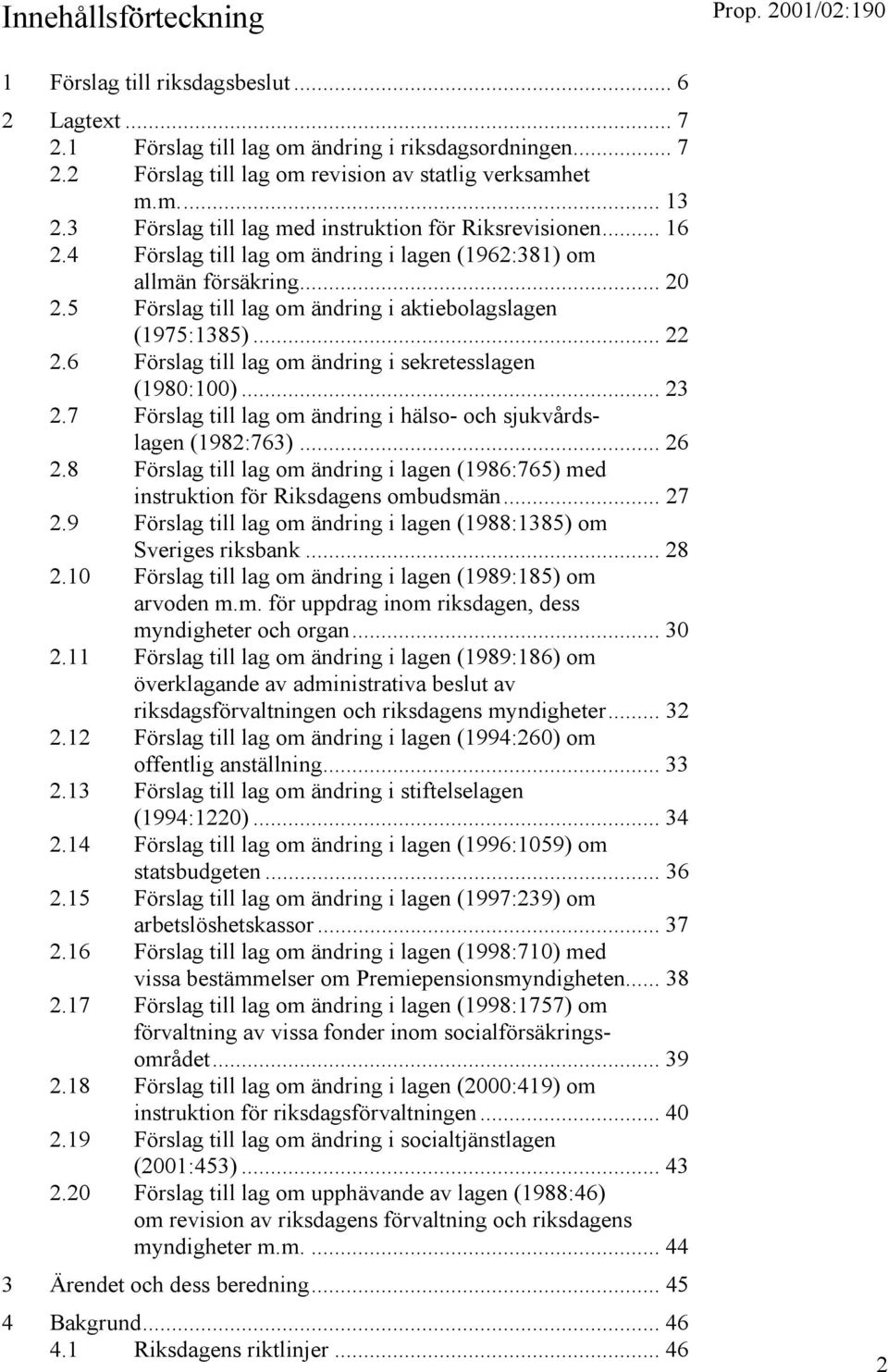 5 Förslag till lag om ändring i aktiebolagslagen (1975:1385)... 22 2.6 Förslag till lag om ändring i sekretesslagen (1980:100)... 23 2.