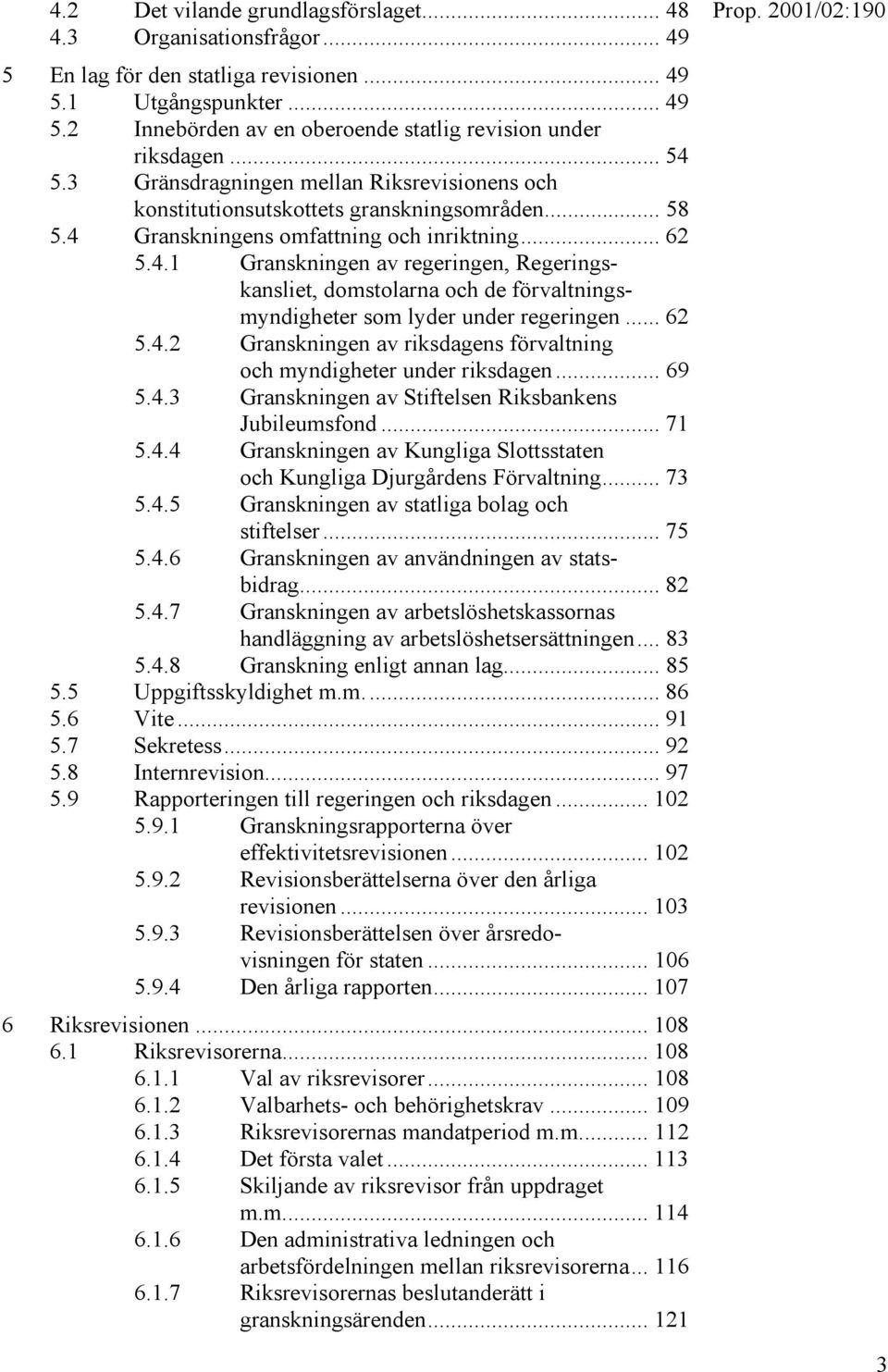 .. 62 5.4.2 Granskningen av riksdagens förvaltning och myndigheter under riksdagen... 69 5.4.3 Granskningen av Stiftelsen Riksbankens Jubileumsfond... 71 5.4.4 Granskningen av Kungliga Slottsstaten och Kungliga Djurgårdens Förvaltning.
