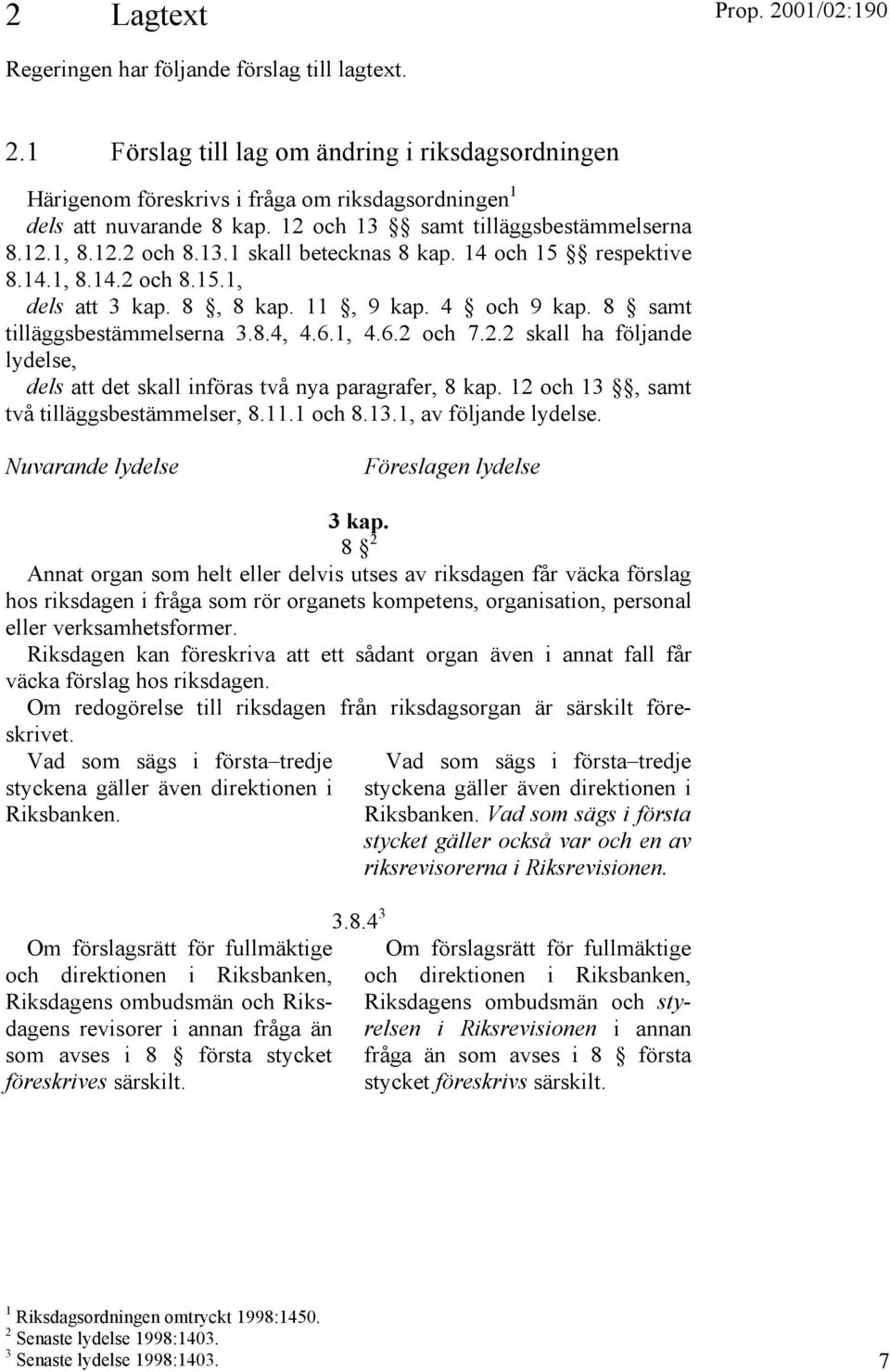 8 samt tilläggsbestämmelserna 3.8.4, 4.6.1, 4.6.2 och 7.2.2 skall ha följande lydelse, dels att det skall införas två nya paragrafer, 8 kap. 12 och 13, samt två tilläggsbestämmelser, 8.11.1 och 8.13.1, av följande lydelse.