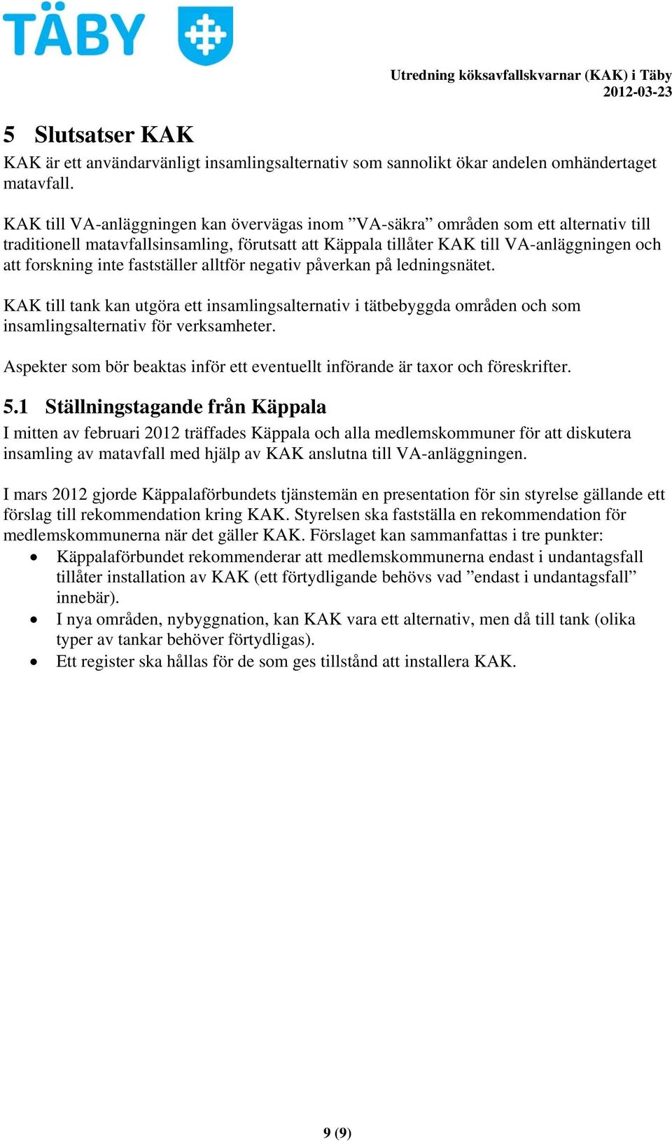 fastställer alltför negativ påverkan på ledningsnätet. KAK till tank kan utgöra ett insamlingsalternativ i tätbebyggda områden och som insamlingsalternativ för verksamheter.