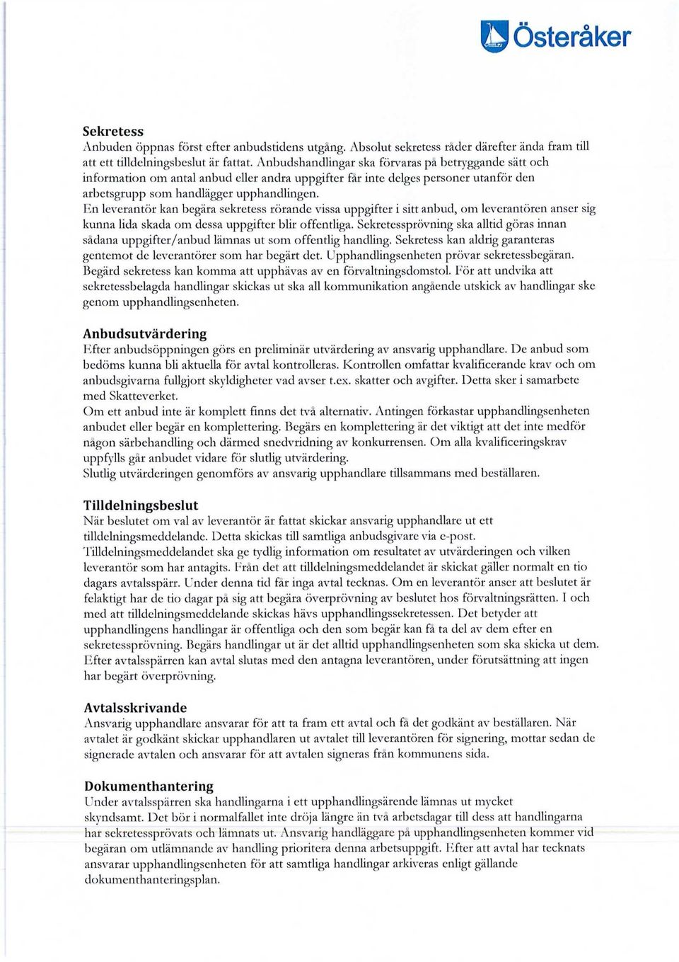En leverantör kan begära sekretess rörande vissa uppgifter i sitt anbud, om leverantören anser sig kunna lida skada om dessa uppgifter blir offentliga.