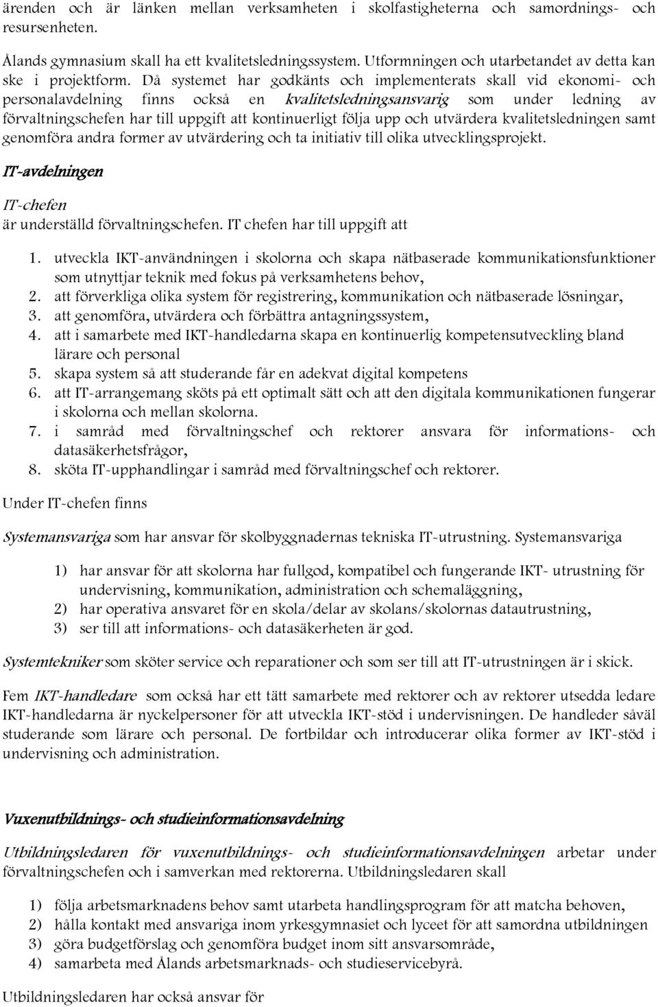 Då systemet har godkänts och implementerats skall vid ekonomi- och personalavdelning finns också en kvalitetsledningsansvarig som under ledning av förvaltningschefen har till uppgift att