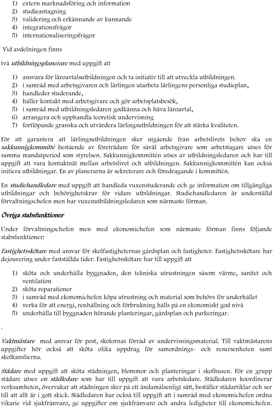 2) i samråd med arbetsgivaren och lärlingen utarbeta lärlingens personliga studieplan, 3) handleder studerande, 4) håller kontakt med arbetsgivare och gör arbetsplatsbesök, 5) i samråd med