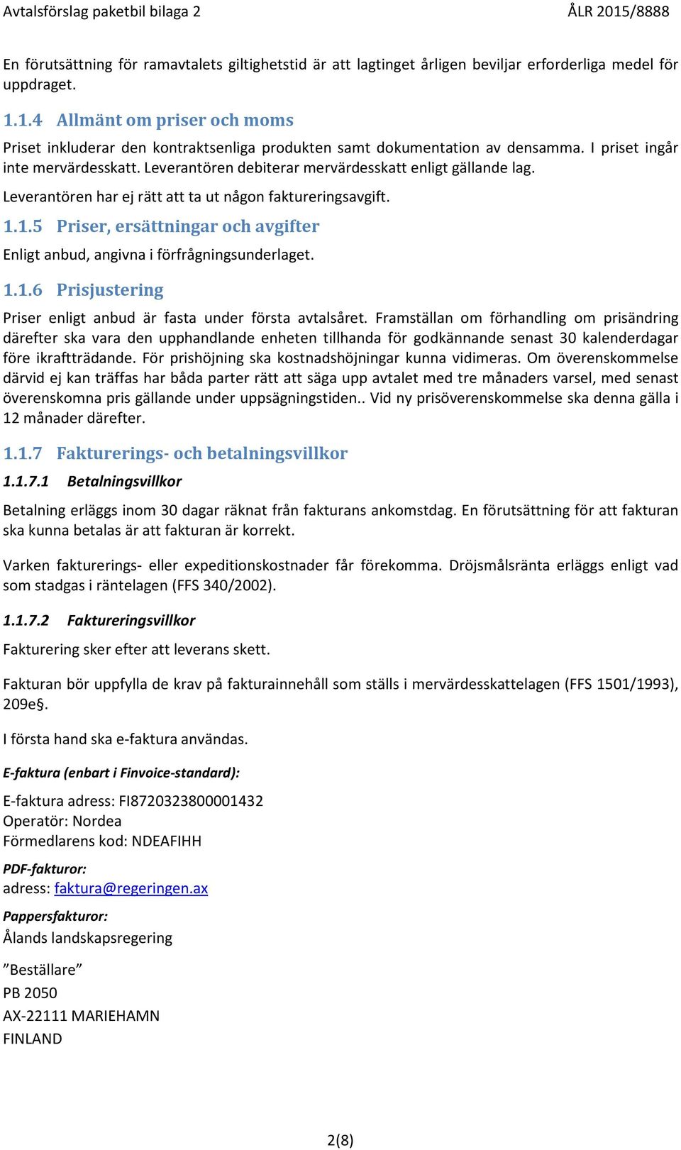 Leverantören debiterar mervärdesskatt enligt gällande lag. Leverantören har ej rätt att ta ut någon faktureringsavgift. 1.