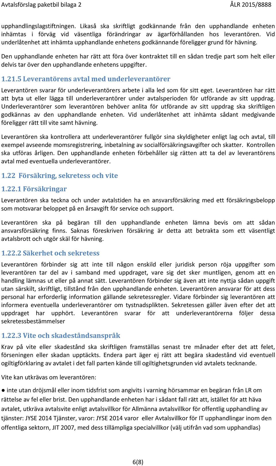 Den upphandlande enheten har rätt att föra över kontraktet till en sådan tredje part som helt eller delvis tar över den upphandlande enhetens uppgifter. 1.21.
