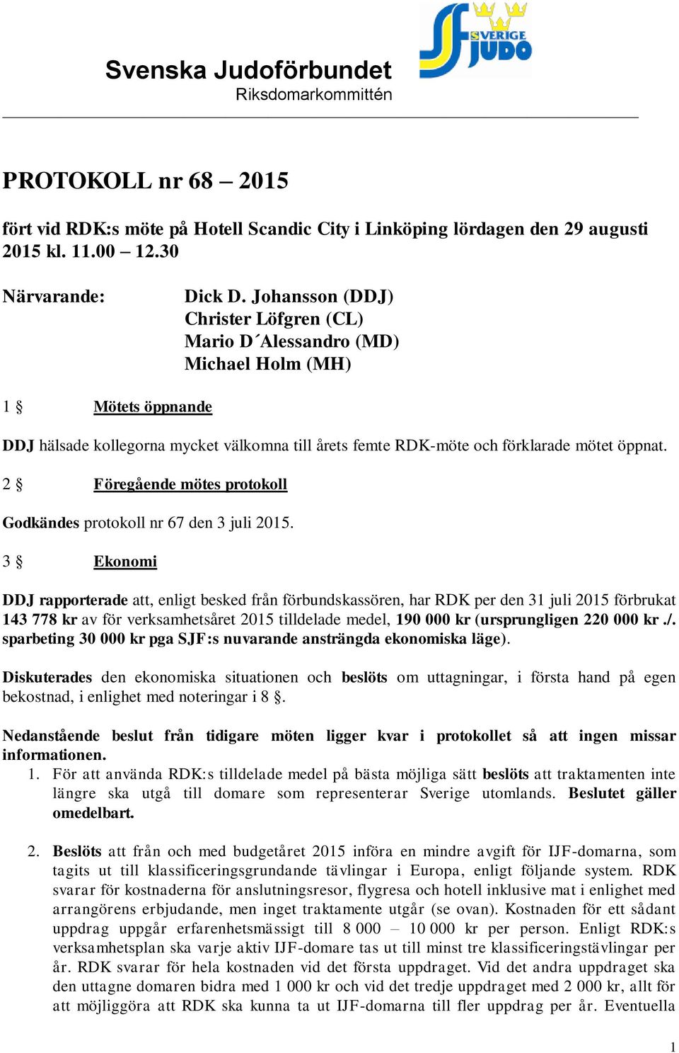 2 Föregående mötes protokoll Godkändes protokoll nr 67 den 3 juli 2015.