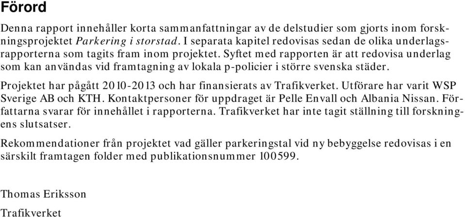 Syftet med rapporten är att redovisa underlag som kan användas vid framtagning av lokala p-policier i större svenska städer. Projektet har pågått 2010-2013 och har finansierats av Trafikverket.