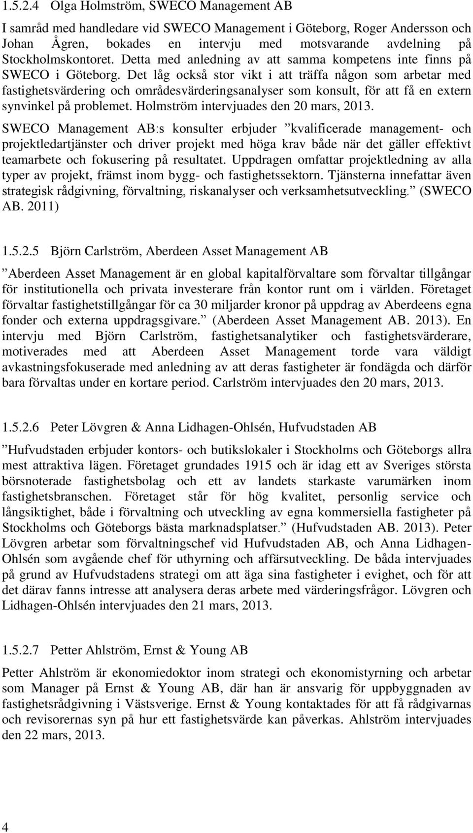 Detta med anledning av att samma kompetens inte finns på SWECO i Göteborg.