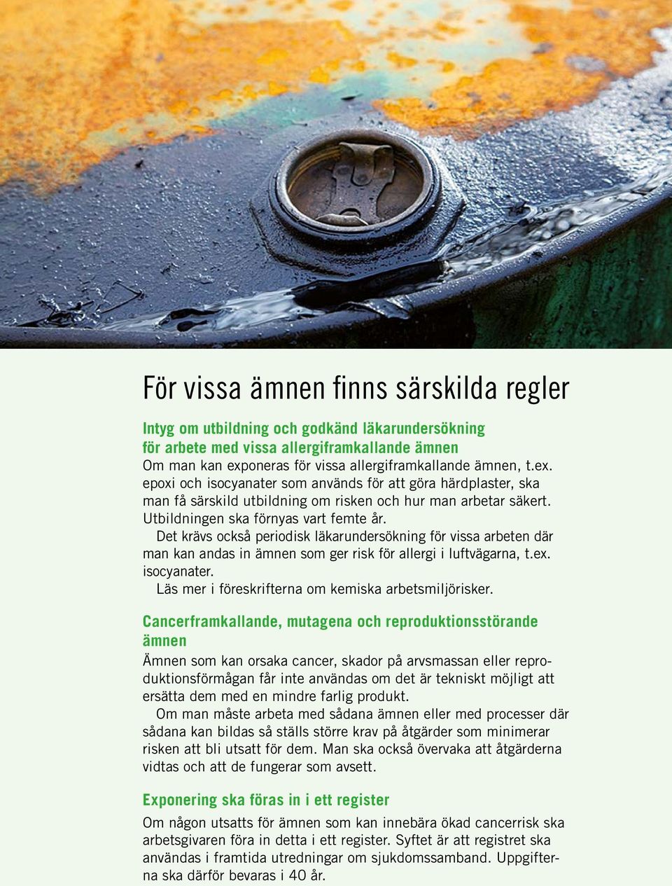Utbildningen ska förnyas vart femte år. Det krävs också periodisk läkarundersökning för vissa arbeten där man kan andas in ämnen som ger risk för allergi i luftvägarna, t.ex. isocyanater.