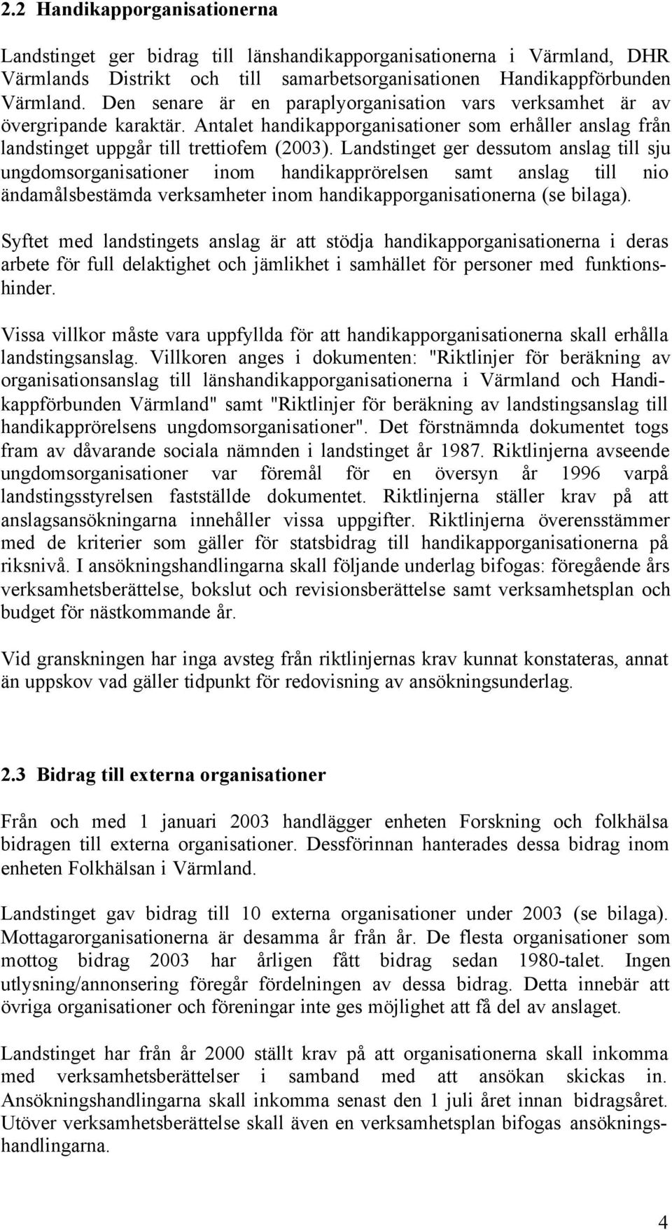 Landstinget ger dessutom anslag till sju ungdomsorganisationer inom handikapprörelsen samt anslag till nio ändamålsbestämda verksamheter inom handikapporganisationerna (se bilaga).