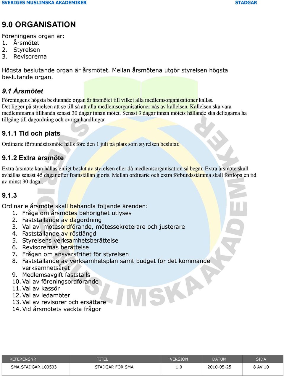 Kallelsen ska vara medlemmarna tillhanda senast 30 dagar innan mötet. Senast 3 dagar innan mötets hållande ska deltagarna ha tillgång till dagordning och övriga handlingar. 9.1.