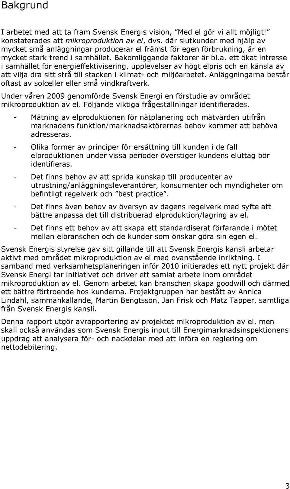 Anläggningarna består oftast av solceller eller små vindkraftverk. Under våren 2009 genomförde Svensk Energi en förstudie av området mikroproduktion av el.