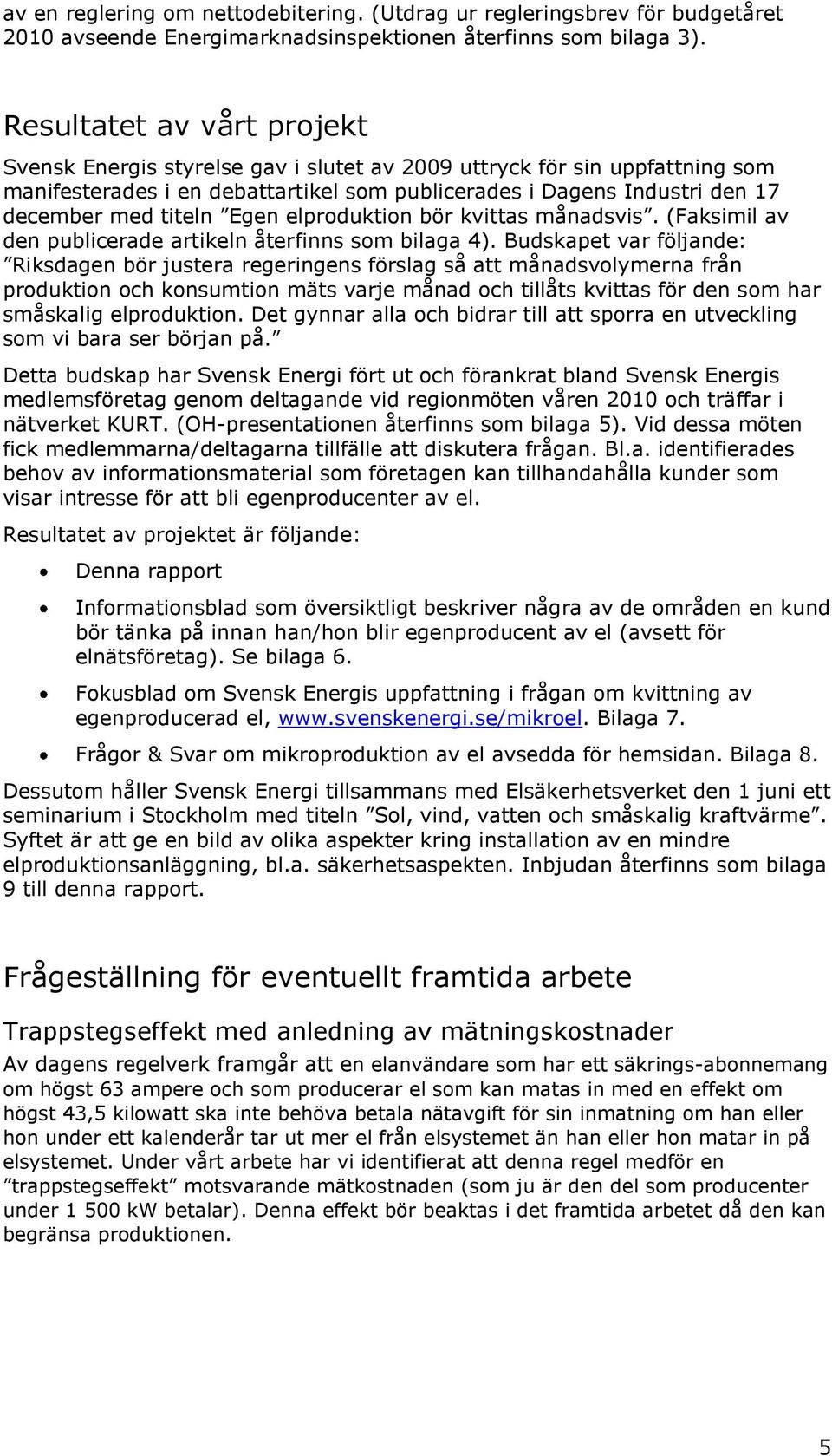 Egen elproduktion bör kvittas månadsvis. (Faksimil av den publicerade artikeln återfinns som bilaga 4).