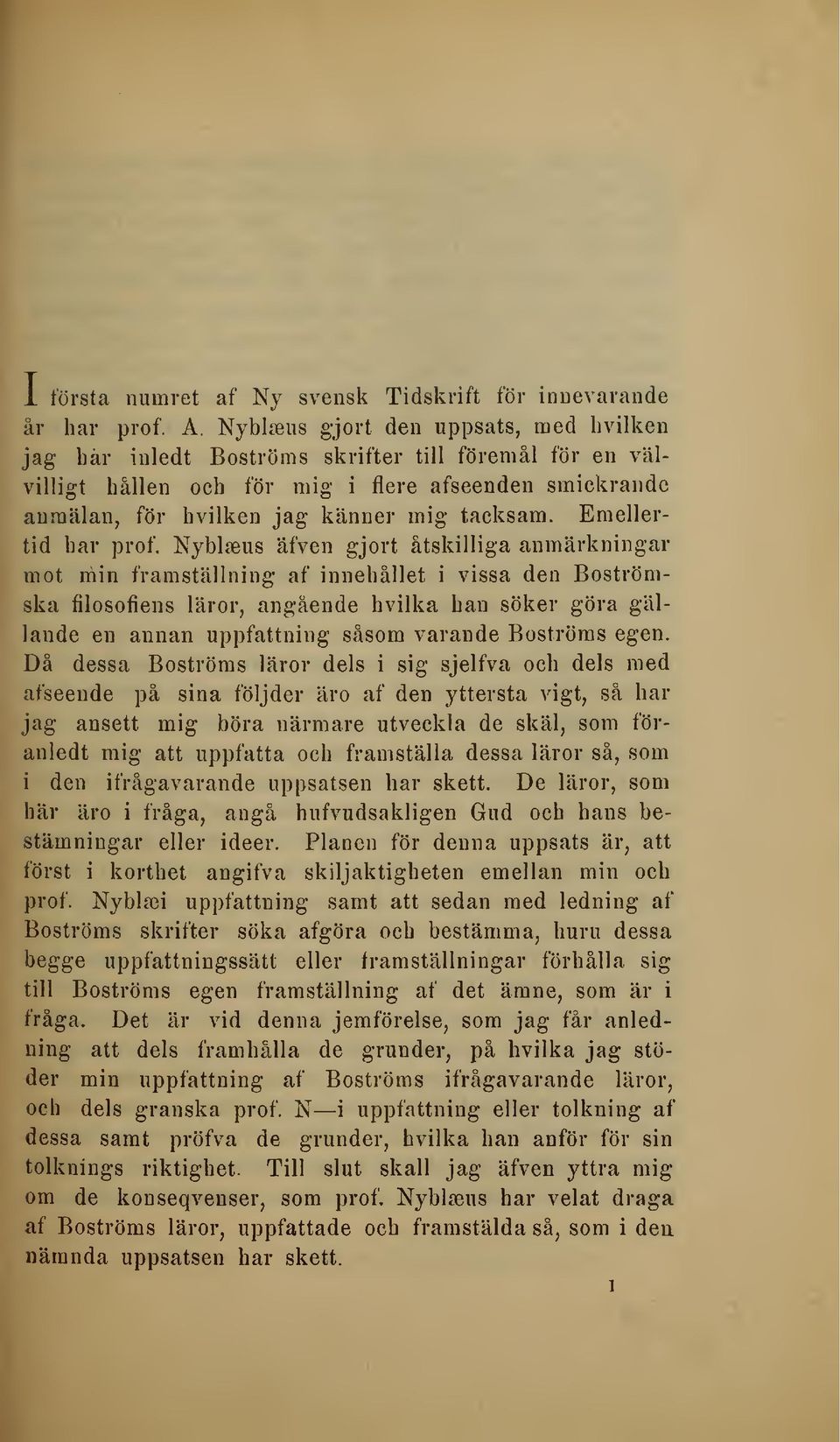 Emellertid har prof, Nyblaeus äfven gjort åtskilliga anmärkningar mot min framställning af innehållet i vissa den Boströmska filosofiens läror, angående hvilka han söker göra gällande en annan