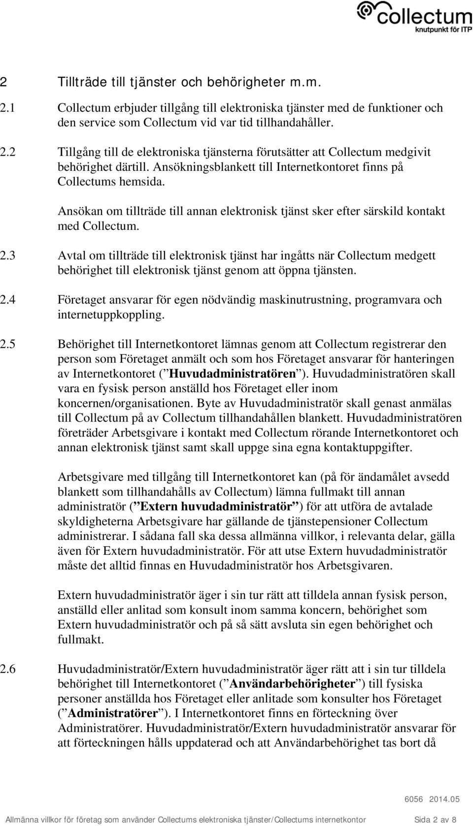 3 Avtal om tillträde till elektronisk tjänst har ingåtts när Collectum medgett behörighet till elektronisk tjänst genom att öppna tjänsten. 2.